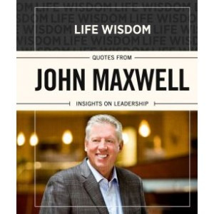 Life Wisdom: Quotes from John Maxwell - Insights on Leadership