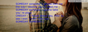... you`re placeONEDAY i`ll forget about you, YOU`LL see i won`t even miss