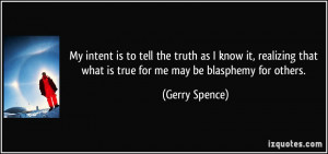 My intent is to tell the truth as I know it, realizing that what is ...
