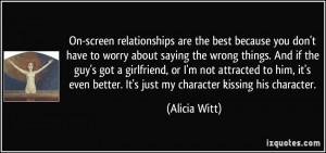 On-screen relationships are the best because you don't have to worry ...