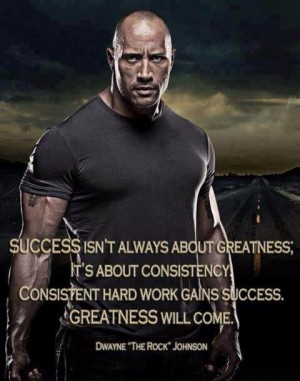 ... work gains success. GREATNESS will come! - Dwayne 