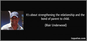 It's about strengthening the relationship and the bond of parent to ...
