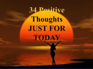 34 Positive Thoughts JUST FOR TODAY
