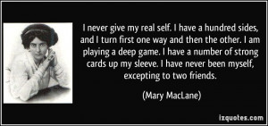 never give my real self. I have a hundred sides, and I turn first ...