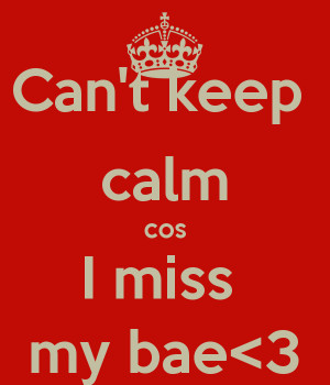 Keep Calm I Miss My BAE