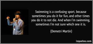 Swimming is a confusing sport, because sometimes you do it for fun ...
