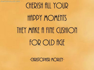 Cherish All Your Happy Moments That Make A Fine Cushion For Old Age