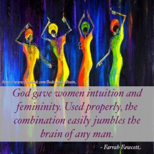 God gave women intuition and femininity. Used properly, the ...