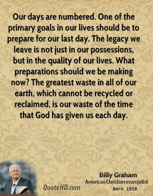 Our days are numbered. One of the primary goals in our lives should be ...