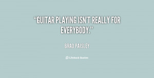 Guitar playing isn't really for everybody.”