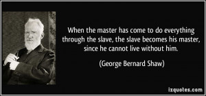 When the master has come to do everything through the slave, the slave ...