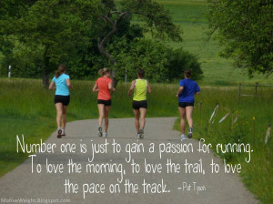 Number one is just to gain a passion for running. To love the morning ...
