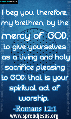 BIBLE QUOTES IMAGES HOLINESS -Romans 12:1 I beg you,therefore,my ...