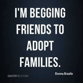 Donna Brazile - I'm begging friends to adopt families.