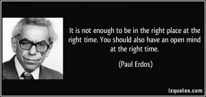 It is not enough to be in the right place at the right time. You ...