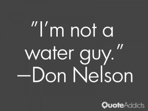 don nelson quotes i m not a water guy don nelson