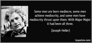 ... upon them. With Major Major it had been all three. - Joseph Heller