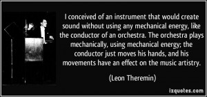 ... mechanically, using mechanical energy; the conductor just moves his