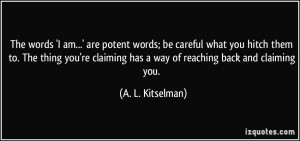 The words 'I am...' are potent words; be careful what you hitch them ...