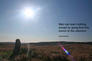 Man can learn nothing except by going from the known to the unknown ...