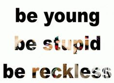 stupid and reckless! Summer Memories Quotes, Being Reckless, Reckless ...
