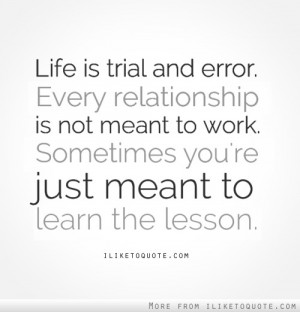 Life is trial and error, every relationship is not meant to work ...