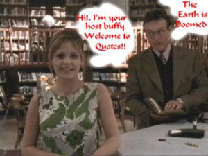 ... quote!, what ever you do in this section have fun. Buffy Quotes are