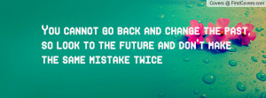 go back and change the past , Pictures , so look to the future and don ...