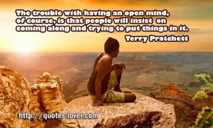 Pratchett quote, trouble with having an open mind.