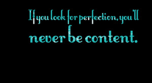 Quotes Picture: if you look for perfection, you'll never be content