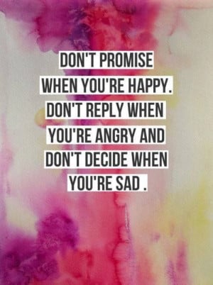 ... when you're angry and don't decide when you're sad. Picture Quote #1