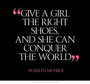 give-a-girl-the-right-shoes-and-she-can-conquer-the-world-quote-1.jpg