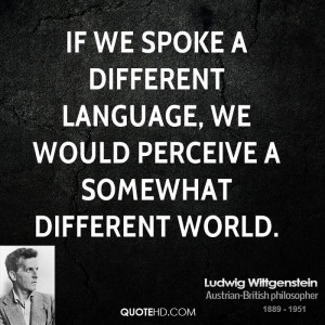 we spoke a different language we would perceive a somewhat different ...