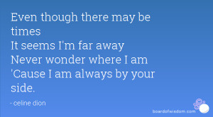 ... far away Never wonder where I am 'Cause I am always by your side