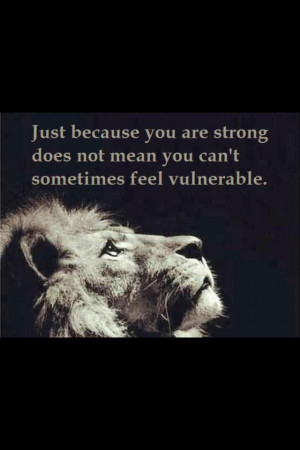 Feeling vulnerable is not a sign of weakness!