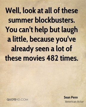 Sean Penn - Well, look at all of these summer blockbusters. You can't ...