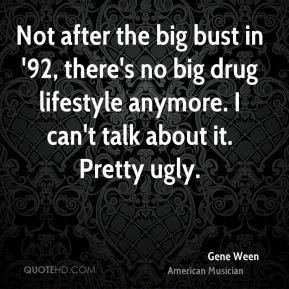 Gene Ween - Not after the big bust in '92, there's no big drug ...
