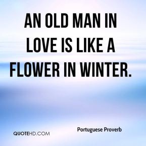portuguese-proverb-quote-an-old-man-in-love-is-like-a-flower-in-winter ...