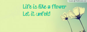 life is like a flower , Pictures , let it unfold. , Pictures