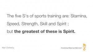 ... Speed, Strength, Skill and Spirit; but the greatest of these is spirit