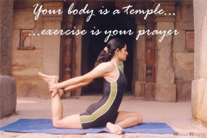 Your body is a temple...exercise is your prayer.