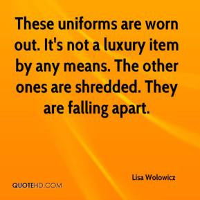 Lisa Wolowicz - These uniforms are worn out. It's not a luxury item by ...