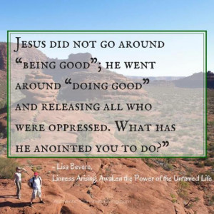 Jesus did not go around “being good”; he went around “doing good ...
