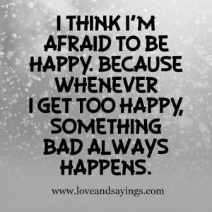 think i’m Afraid To be Happy