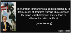 ... and use them to influence the nation for Christ. - James Kennedy
