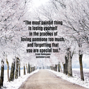 ... of loving someone too much, and forgetting that you are special too
