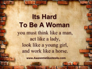 Its Hard To Be A Woman you must think like a man, act like a lady ...