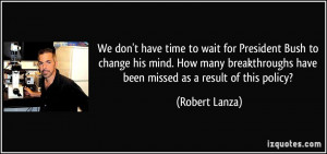 to wait for President Bush to change his mind. How many breakthroughs ...