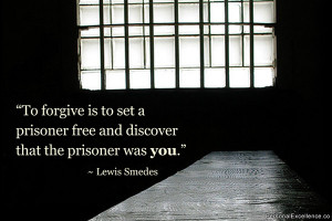 To forgive Is to set a Prisoner free and discover that the Prisoner ...