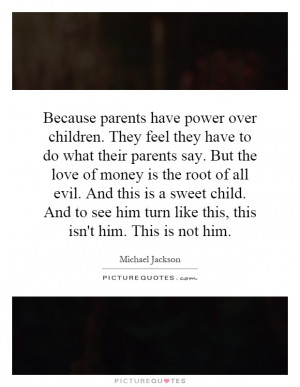 Because parents have power over children. They feel they have to do ...